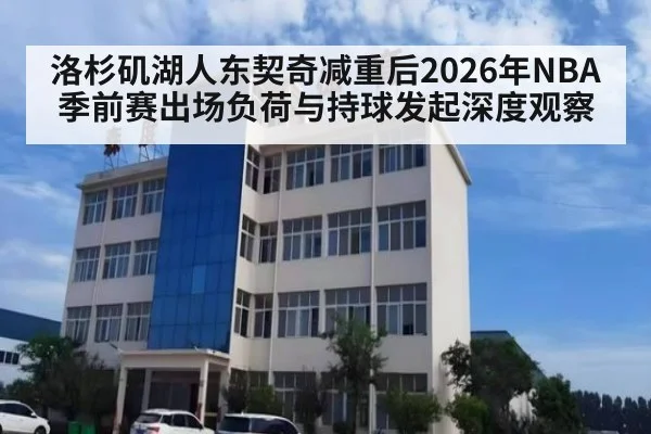 洛杉矶湖人东契奇减重后2026年NBA季前赛出场负荷与持球发起深度观察