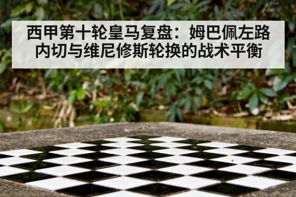 西甲第十轮皇马复盘：姆巴佩左路内切与维尼修斯轮换的战术平衡